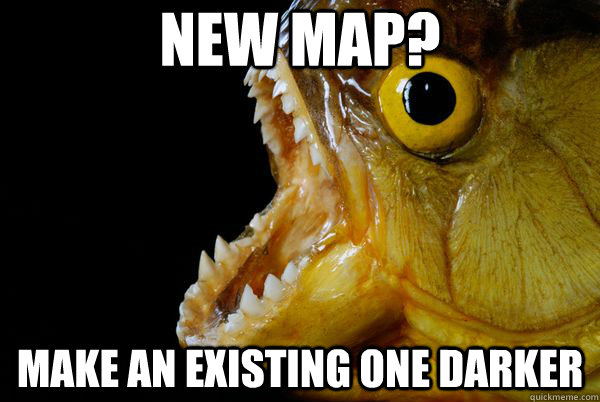 new map? make an existing one darker  The Promising Piranha