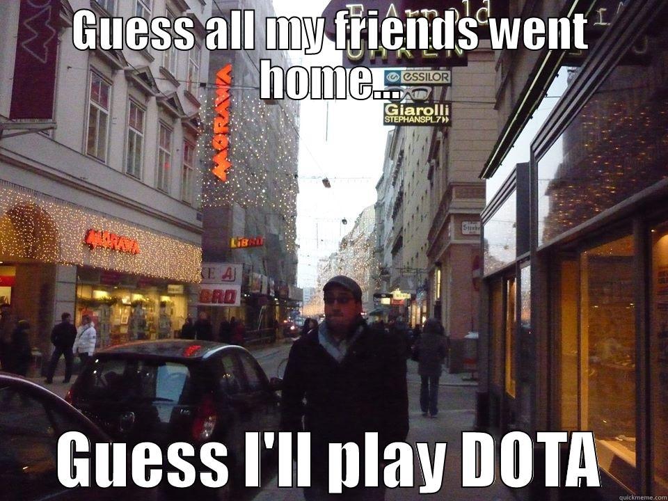 GUESS ALL MY FRIENDS WENT HOME... GUESS I'LL PLAY DOTA Misc