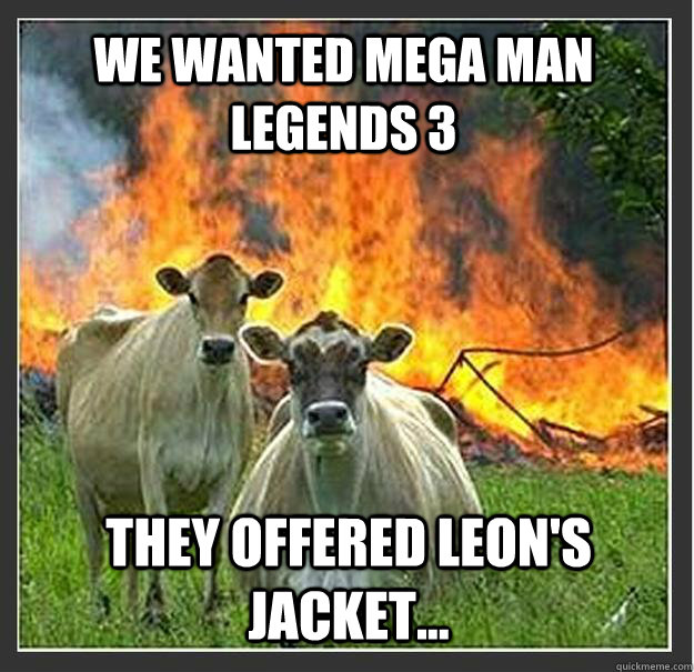 WE WANTED MEGA MAN LEGENDS 3 THEY OFFERED LEON'S JACKET...   Evil cows