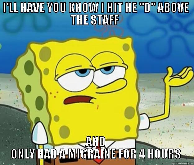 migraine caused by d above the staff  - I'LL HAVE YOU KNOW I HIT HE 