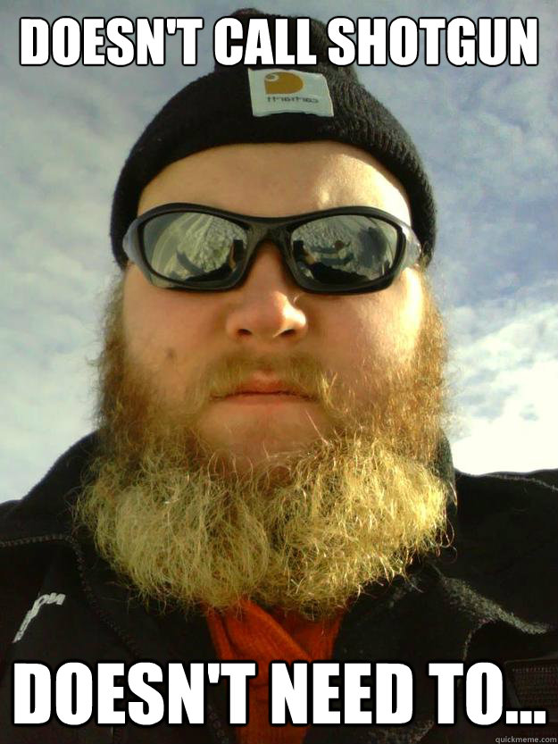 Doesn't call Shotgun Doesn't need to... - Doesn't call Shotgun Doesn't need to...  Misc