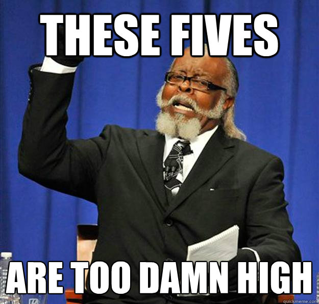 These fives are too damn high - These fives are too damn high  Jimmy McMillan