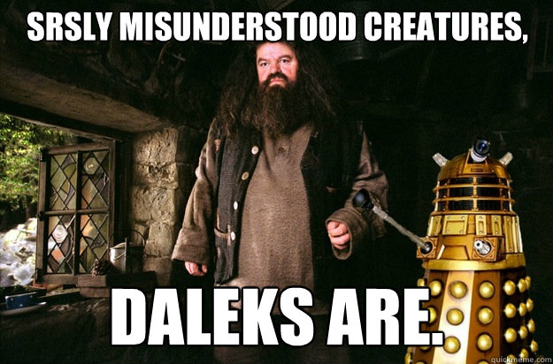 Srsly Misunderstood creatures, DALEKS ARE. - Srsly Misunderstood creatures, DALEKS ARE.  Hagrid with Dalek