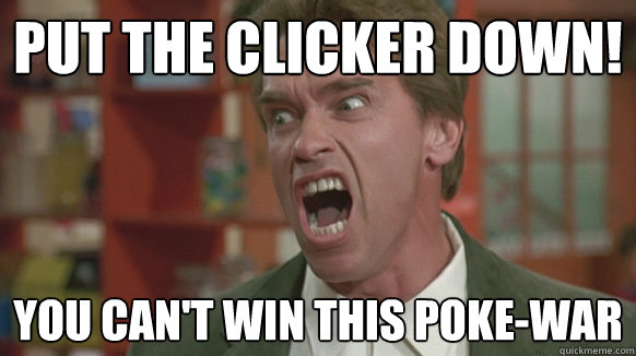 put the clicker down! you can't win this poke-war - put the clicker down! you can't win this poke-war  put it down arnold