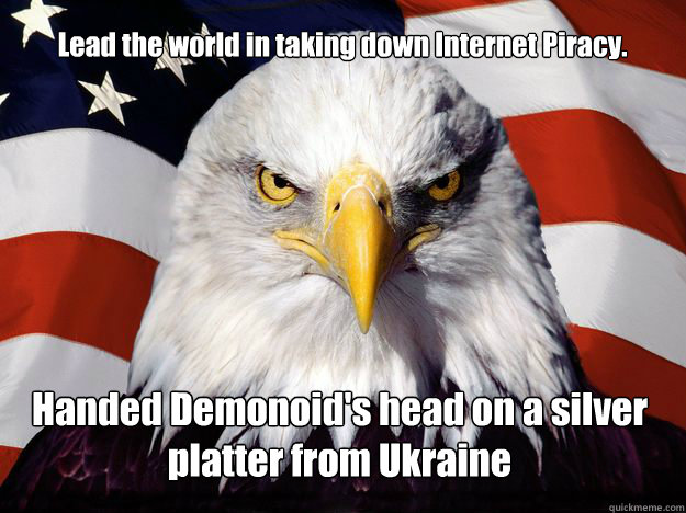 Lead the world in taking down Internet Piracy. Handed Demonoid's head on a silver platter from Ukraine  One-up America