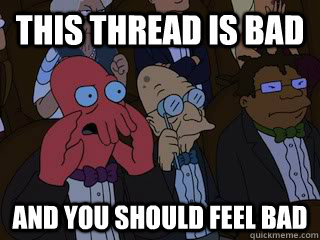 this thread is bad and you should feel bad  Bad Zoidberg