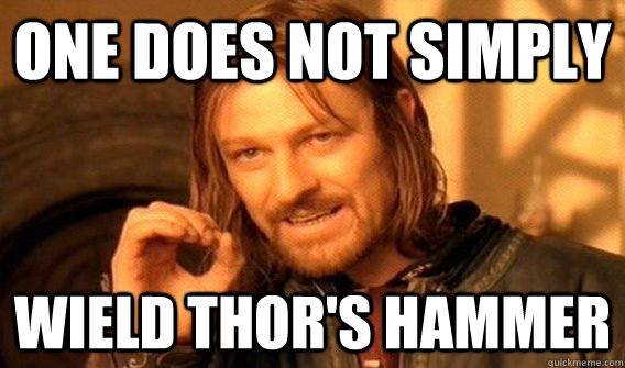 One does not simply WIELD THOR'S HAMMER  One does not simply beat skyrim