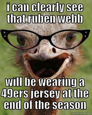 I CAN CLEARLY SEE THAT RUBEN WEBB WILL BE WEARING A 49ERS JERSEY AT THE END OF THE SEASON Judgmental Bookseller Ostrich