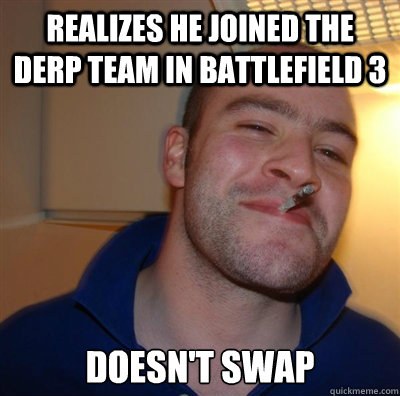 realizes he joined the derp team in battlefield 3 doesn't swap  BF3 Good guy Greg
