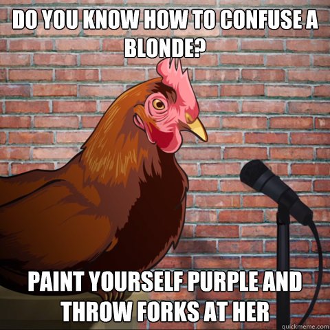 Do You know how to confuse a blonde? Paint yourself purple and throw forks at her - Do You know how to confuse a blonde? Paint yourself purple and throw forks at her  Anti Joke Chicken Animeme