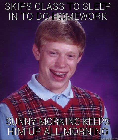 SKIPS CLASS TO SLEEP IN TO DO HOMEWORK SUNNY MORNING KEEPS HIM UP ALL MORNING Bad Luck Brian
