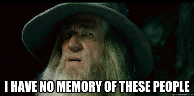  I have no memory of these people -  I have no memory of these people  I have no memory Gandalf