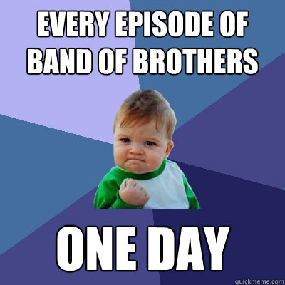 every episode of band of brothers one day - every episode of band of brothers one day  Success Kid