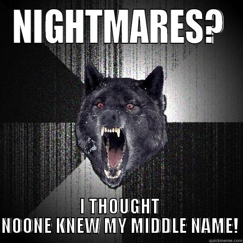 NIGHTMARES? I THOUGHT NOONE KNEW MY MIDDLE NAME! Insanity Wolf