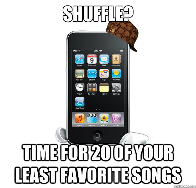 Shuffle? Time for 20 of your least favorite songs  - Shuffle? Time for 20 of your least favorite songs   Scumbag iPod