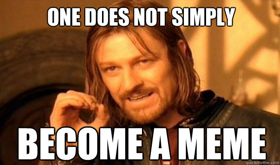 One does not simply Become a meme  Boromirmod