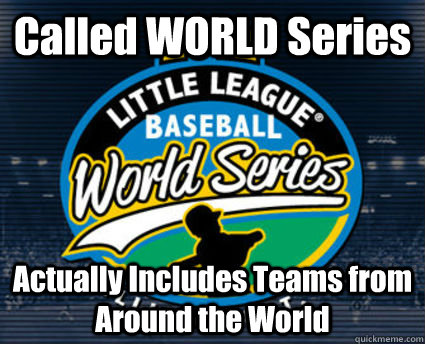 Called WORLD Series Actually Includes Teams from Around the World - Called WORLD Series Actually Includes Teams from Around the World  GG Little League World Series