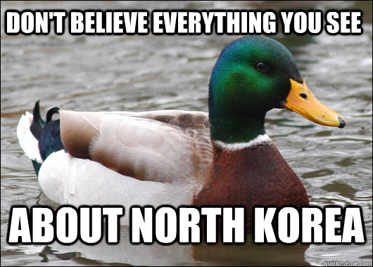 don't believe everything you see about north korea  Actual Advice Mallard
