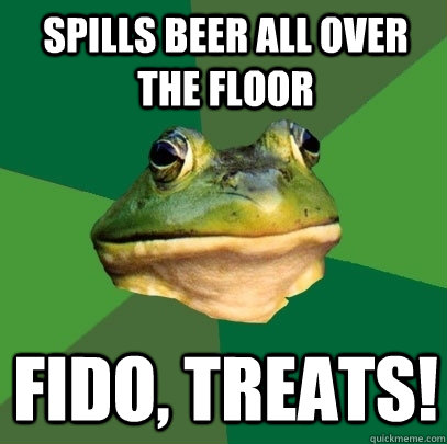 spills beer all over the floor fido, Treats!  Foul Bachelor Frog