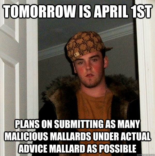 tomorrow is april 1st plans on submitting as many malicious mallards under actual advice mallard as possible  - tomorrow is april 1st plans on submitting as many malicious mallards under actual advice mallard as possible   Scumbag Steve