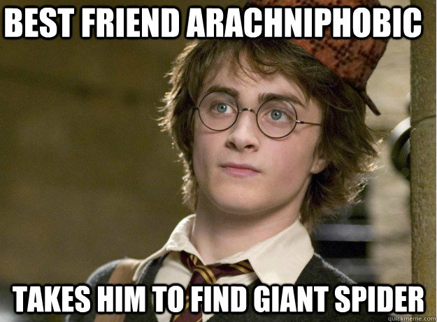 Best friend arachniphobic takes him to find giant spider  Scumbag Harry Potter