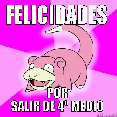 FELICIDADES POR SALIR DE 4º MEDIO Slowpoke