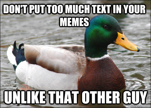 Don't put too much text in your memes unlike that other guy  Actual Advice Mallard