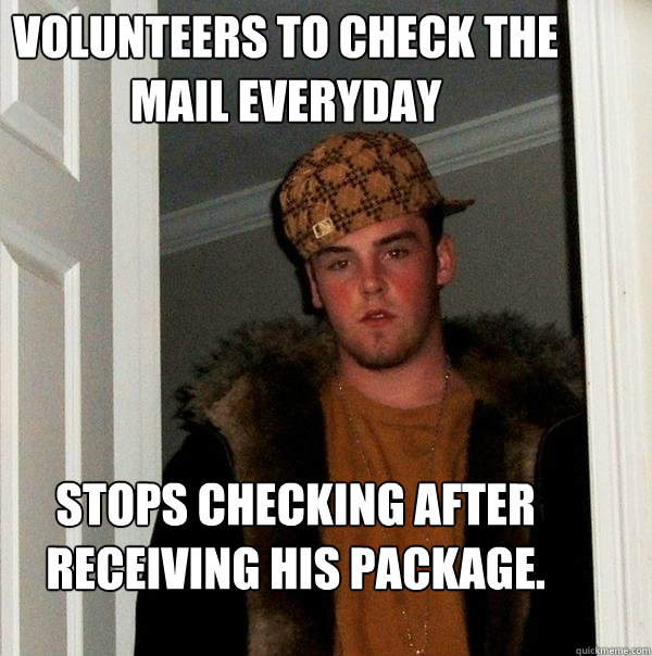 Volunteers to check the mail everyday Stops checking after receiving his package.  - Volunteers to check the mail everyday Stops checking after receiving his package.   Misc