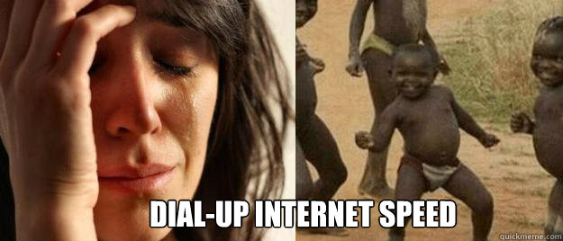  dial-up internet speed   First World Problems  Third World Success
