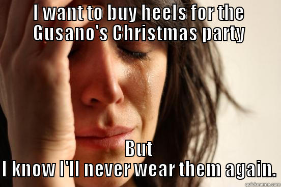 I WANT TO BUY HEELS FOR THE GUSANO'S CHRISTMAS PARTY BUT I KNOW I'LL NEVER WEAR THEM AGAIN. First World Problems