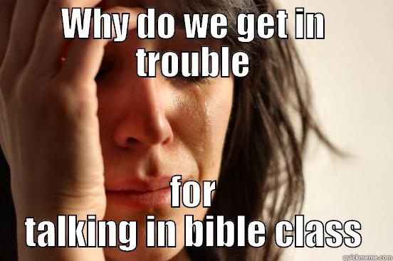 WHY DO WE GET IN TROUBLE FOR TALKING IN BIBLE CLASS First World Problems