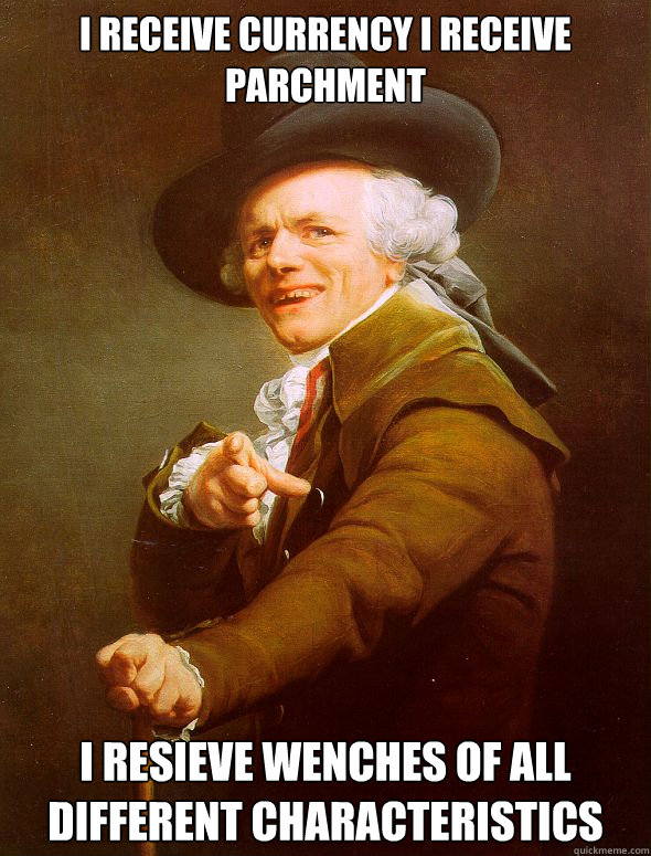 I Receive Currency I receive Parchment I resieve Wenches of all different characteristics  Joseph Ducreux
