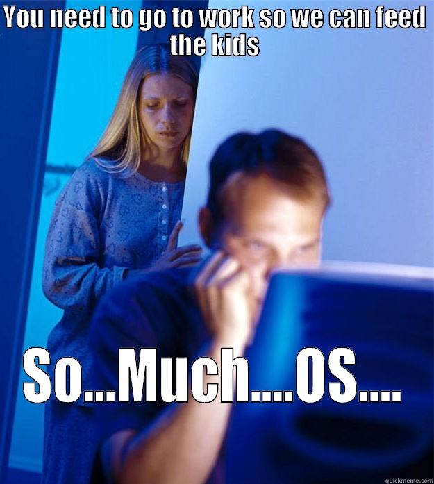 YOU NEED TO GO TO WORK SO WE CAN FEED THE KIDS SO...MUCH....OS.... Redditors Wife