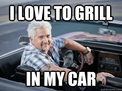 i love to grill in my car  