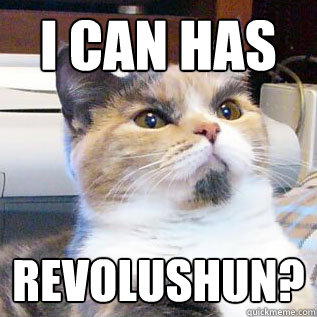 I can has revolushun?  