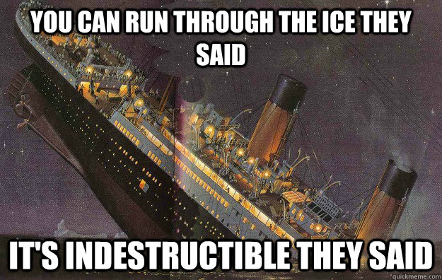 You can run through the ice they said It's indestructible they said - You can run through the ice they said It's indestructible they said  Bad Luck Titanic