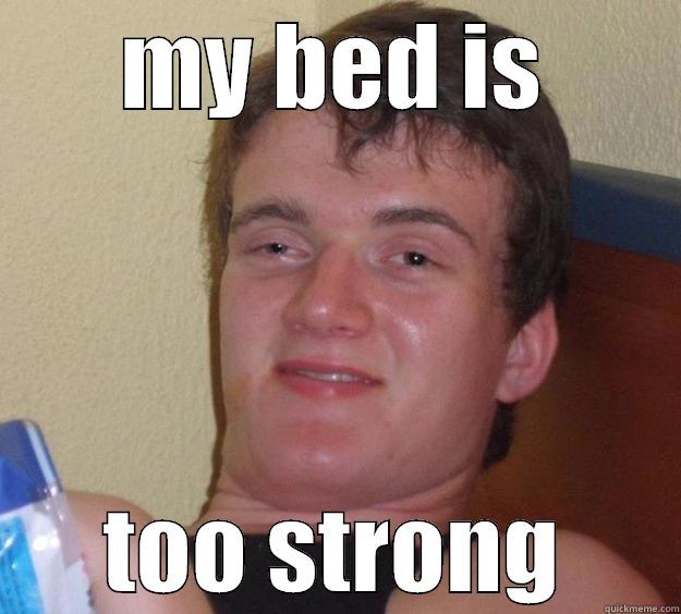 MY BED IS TOO STRONG 10 Guy