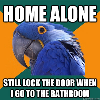 Home alone still lock the door when i go to the bathroom  Paranoid Parrot