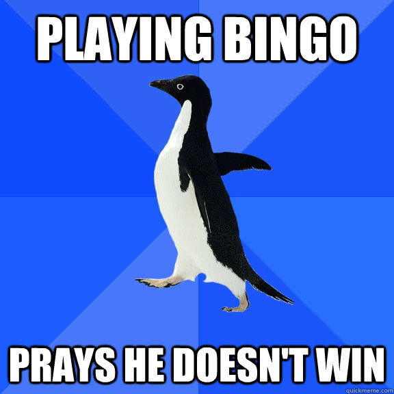 playing bingo prays he doesn't win  Socially Awkward Penguin