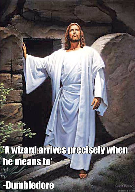  'A wizard arrives precisely when he means to'

-Dumbledore  -  'A wizard arrives precisely when he means to'

-Dumbledore   Gamer Jesus