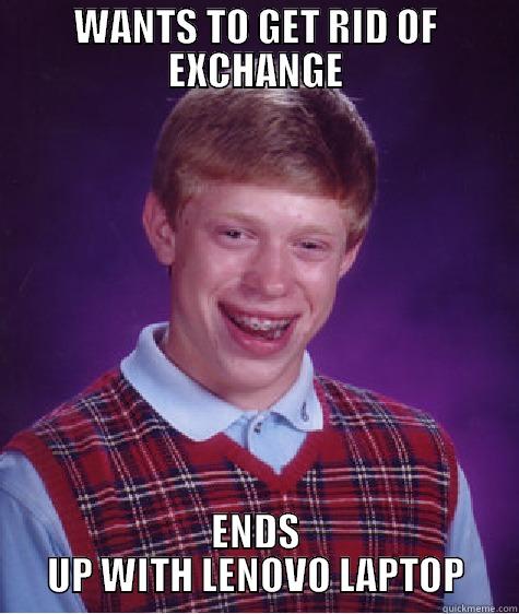 WANTS TO GET RID OF EXCHANGE ENDS UP WITH LENOVO LAPTOP Bad Luck Brian