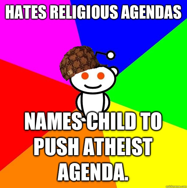 Hates religious agendas Names child to push atheist agenda.  Scumbag Redditor
