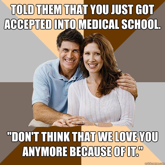 Told them that you just got accepted into medical school. 