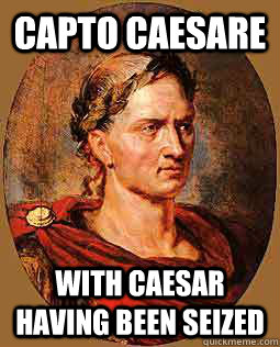 Capto Caesare With Caesar having been seized - Capto Caesare With Caesar having been seized  Freshman Julius Caesar