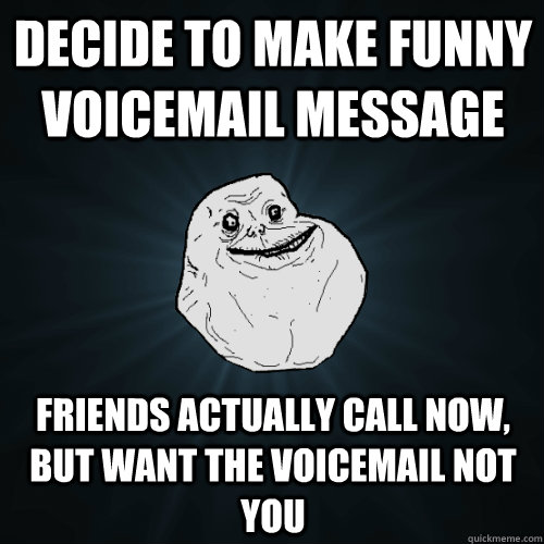 Decide to make funny voicemail message friends actually call now, but want the voicemail not you