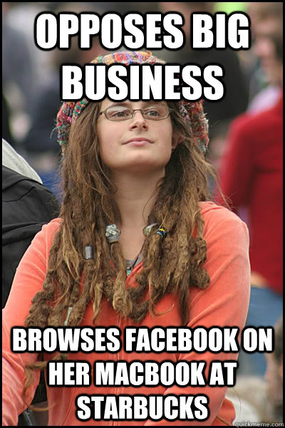 opposes big business browses facebook on her macbook at starbucks  College Liberal