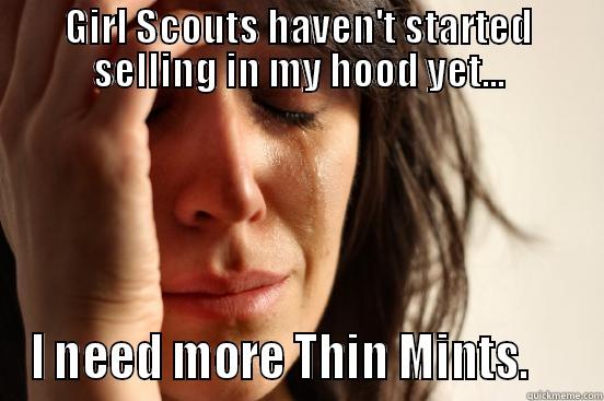 GIRL SCOUTS HAVEN'T STARTED SELLING IN MY HOOD YET... I NEED MORE THIN MINTS.     First World Problems