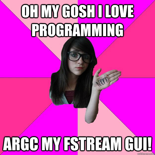 Oh my gosh i love programming argc my fstream gui!  Idiot Nerd Girl