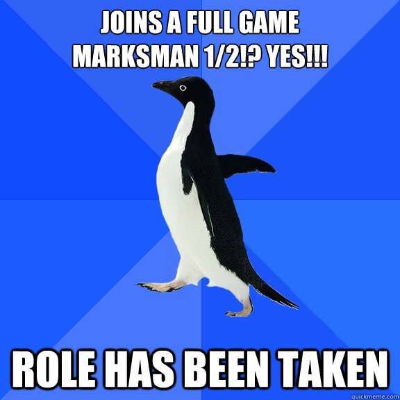 joins a full game
marksman 1/2!? YES!!! role has been taken - joins a full game
marksman 1/2!? YES!!! role has been taken  Misc