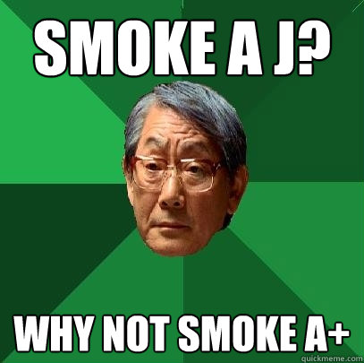 Smoke A J? Why not smoke A+  High Expectations Asian Father